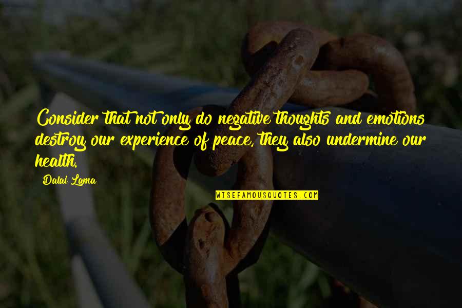 Undermine Quotes By Dalai Lama: Consider that not only do negative thoughts and