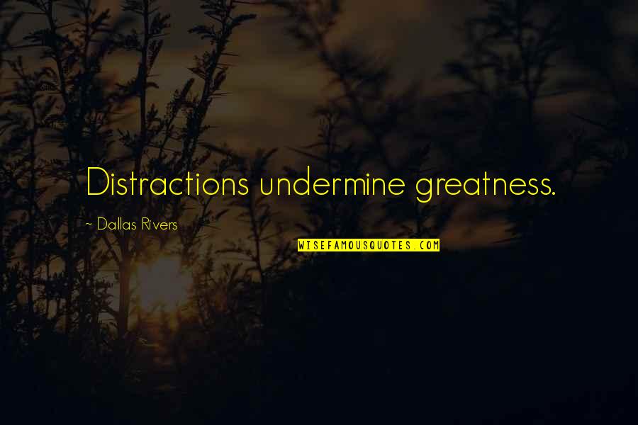 Undermine Quotes By Dallas Rivers: Distractions undermine greatness.