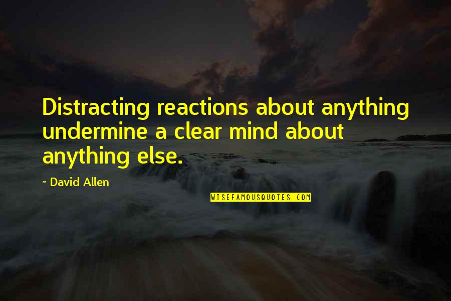 Undermine Quotes By David Allen: Distracting reactions about anything undermine a clear mind