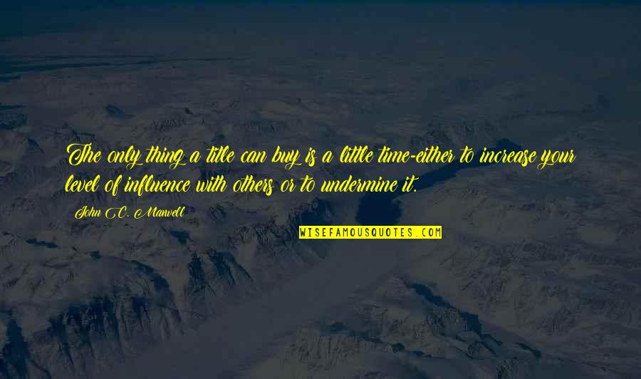 Undermine Quotes By John C. Maxwell: The only thing a title can buy is