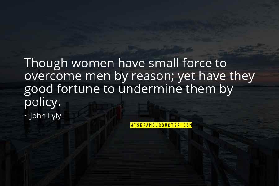 Undermine Quotes By John Lyly: Though women have small force to overcome men