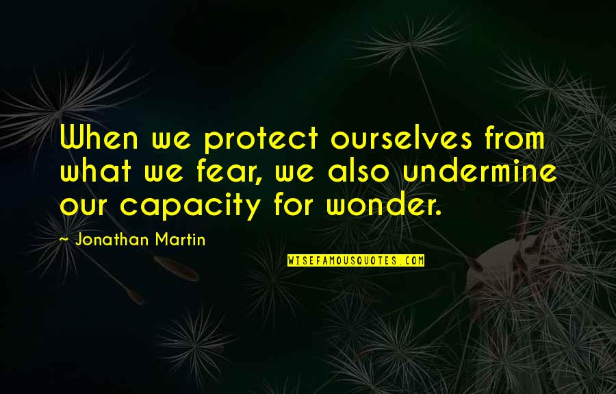 Undermine Quotes By Jonathan Martin: When we protect ourselves from what we fear,