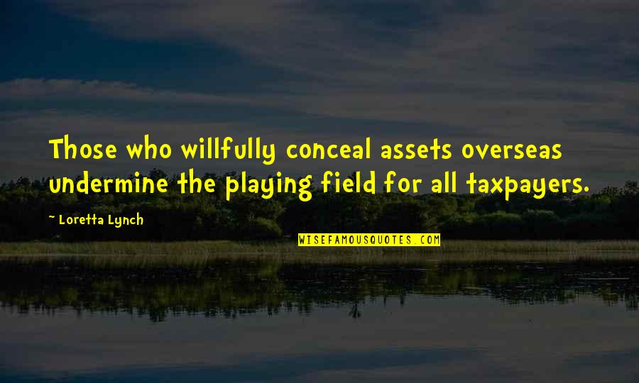 Undermine Quotes By Loretta Lynch: Those who willfully conceal assets overseas undermine the