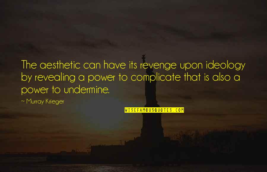 Undermine Quotes By Murray Krieger: The aesthetic can have its revenge upon ideology