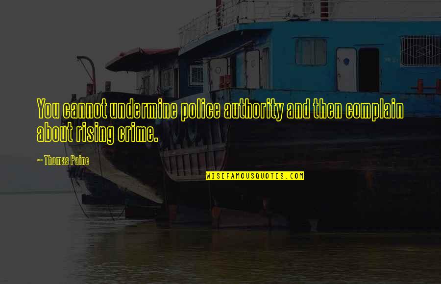 Undermine Quotes By Thomas Paine: You cannot undermine police authority and then complain