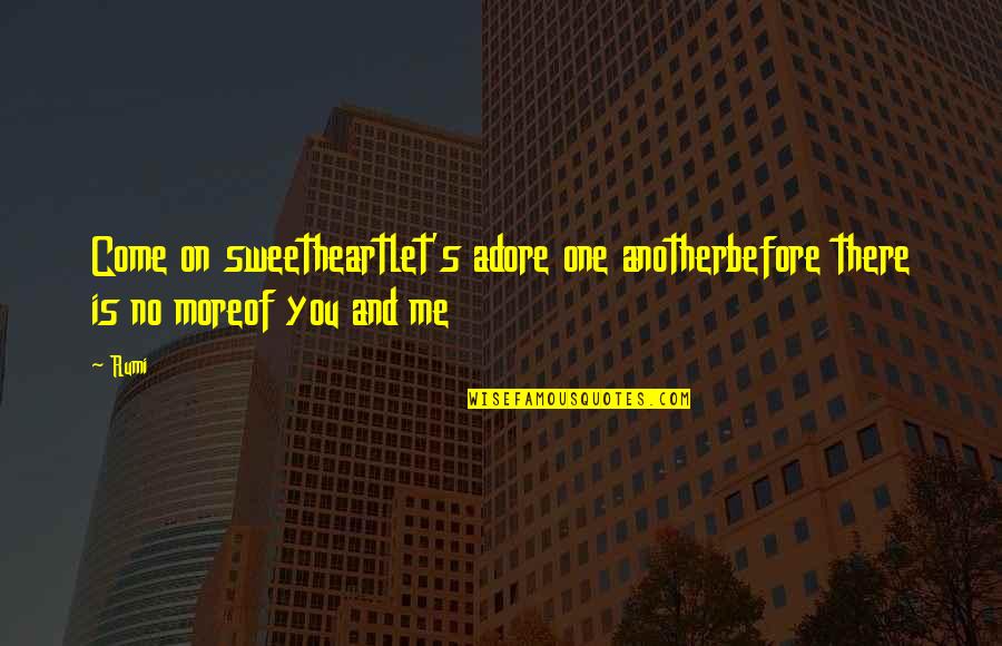 Underminer Quotes By Rumi: Come on sweetheartlet's adore one anotherbefore there is