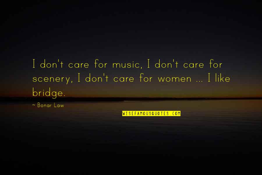 Undermining Yourself Quotes By Bonar Law: I don't care for music, I don't care Undermining Yourself Quotes By Bonar Law: I don't care for music, I don't care