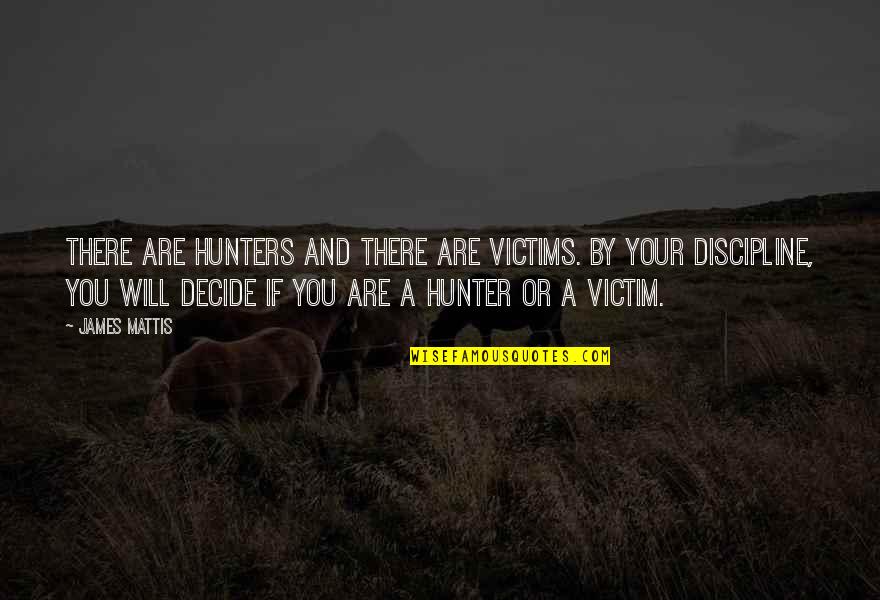 Undermining Yourself Quotes By James Mattis: There are hunters and there are victims. By