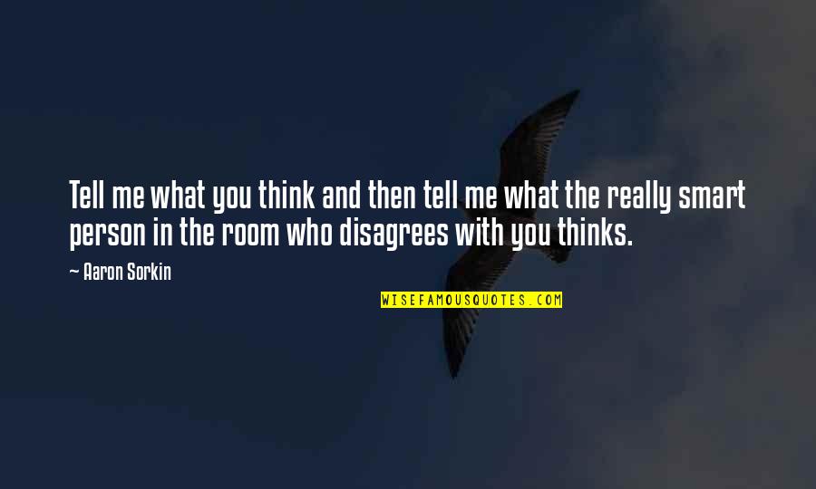 Underneadth Quotes By Aaron Sorkin: Tell me what you think and then tell