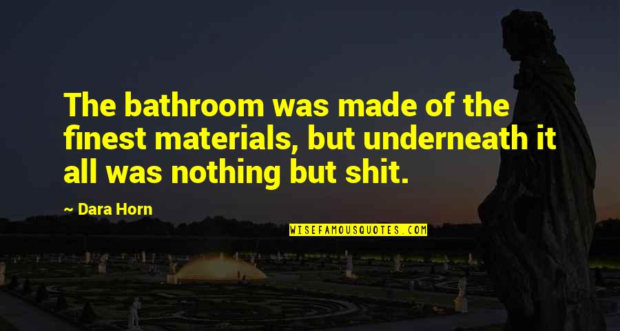 Underneath It All Quotes By Dara Horn: The bathroom was made of the finest materials,