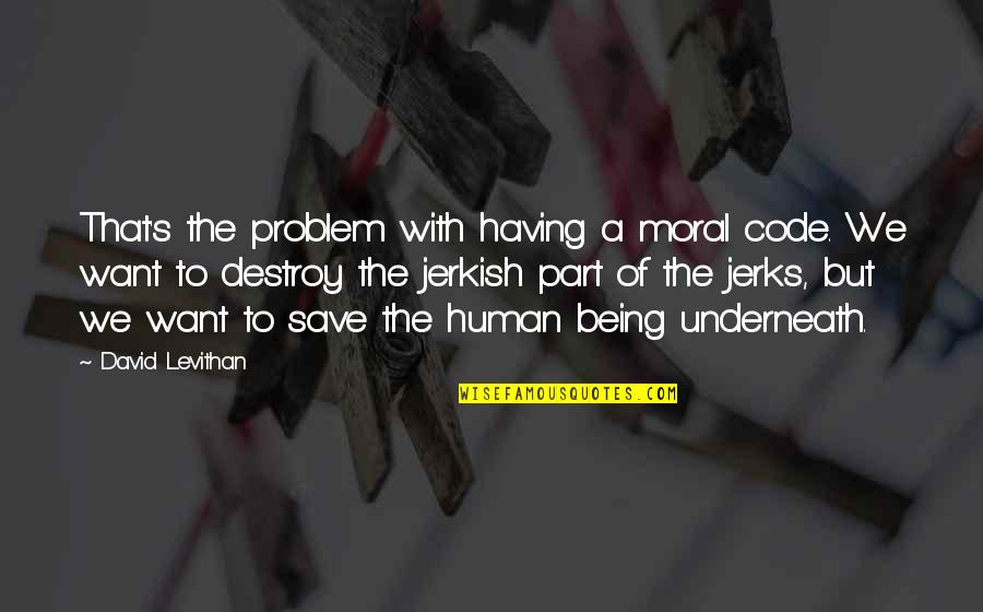 Underneath It All Quotes By David Levithan: That's the problem with having a moral code.