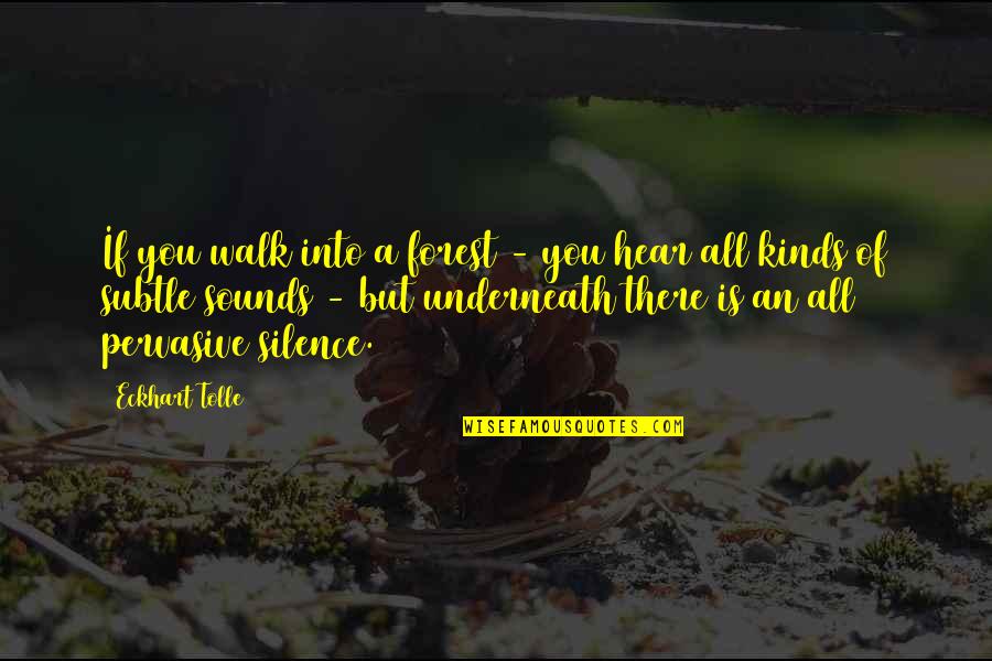 Underneath It All Quotes By Eckhart Tolle: If you walk into a forest - you