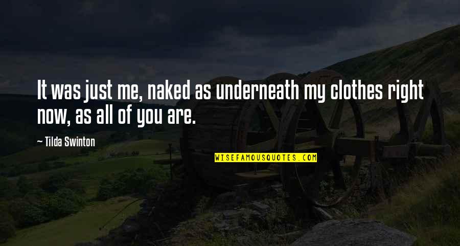 Underneath It All Quotes By Tilda Swinton: It was just me, naked as underneath my