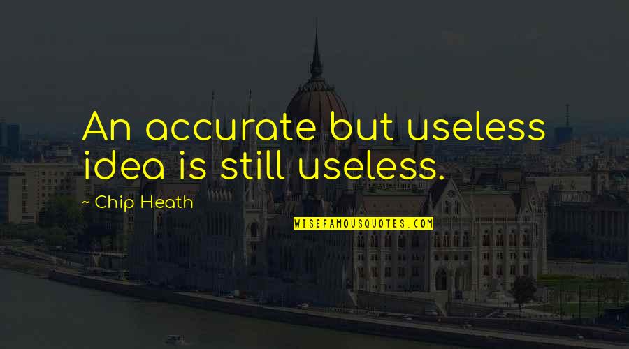 Underneath New York Quotes By Chip Heath: An accurate but useless idea is still useless. Underneath New York Quotes By Chip Heath: An accurate but useless idea is still useless.