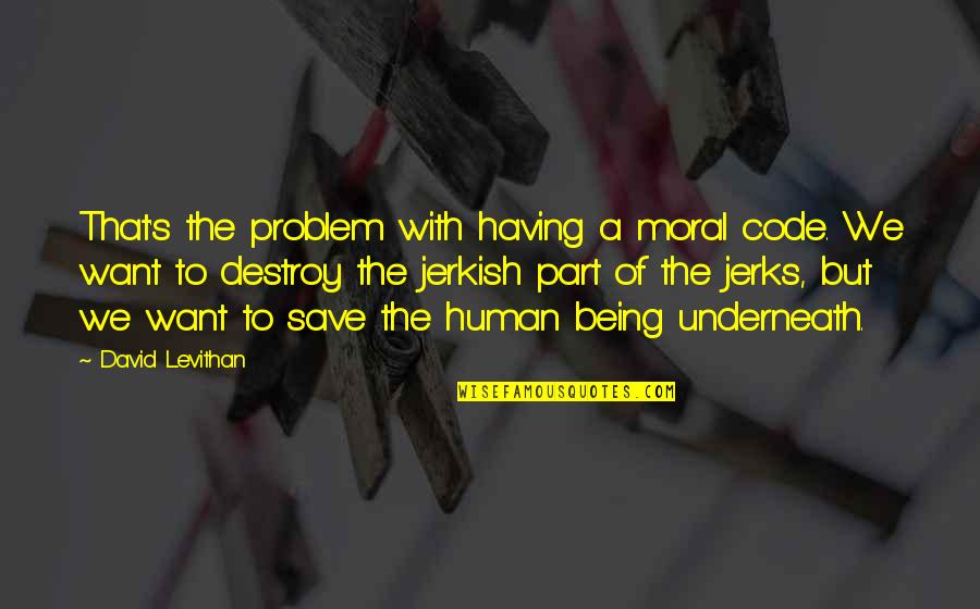 Underneath Quotes By David Levithan: That's the problem with having a moral code.