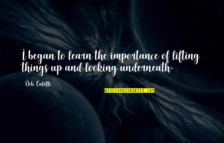 Underneath Quotes By Deb Caletti: I began to learn the importance of lifting