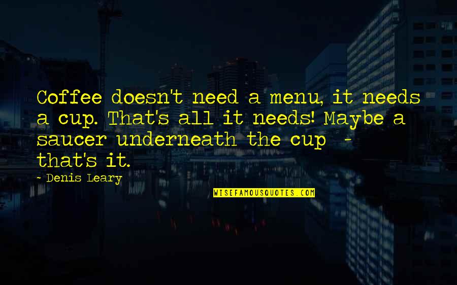 Underneath Quotes By Denis Leary: Coffee doesn't need a menu, it needs a