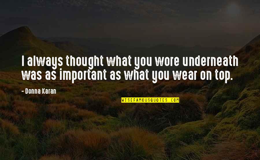 Underneath Quotes By Donna Karan: I always thought what you wore underneath was