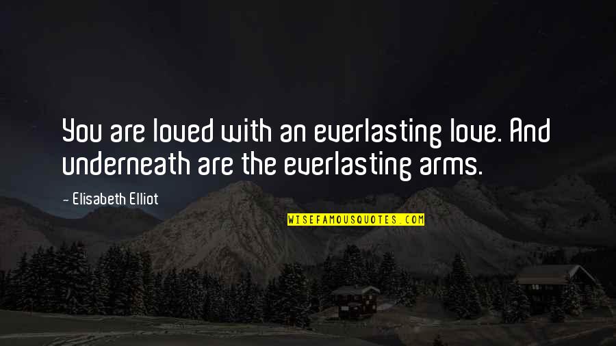 Underneath Quotes By Elisabeth Elliot: You are loved with an everlasting love. And