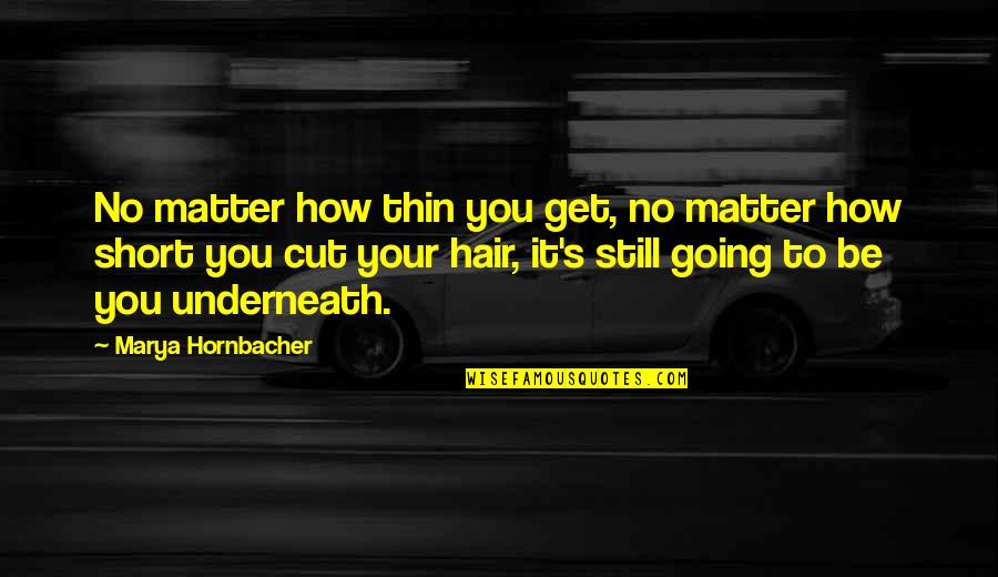 Underneath Quotes By Marya Hornbacher: No matter how thin you get, no matter