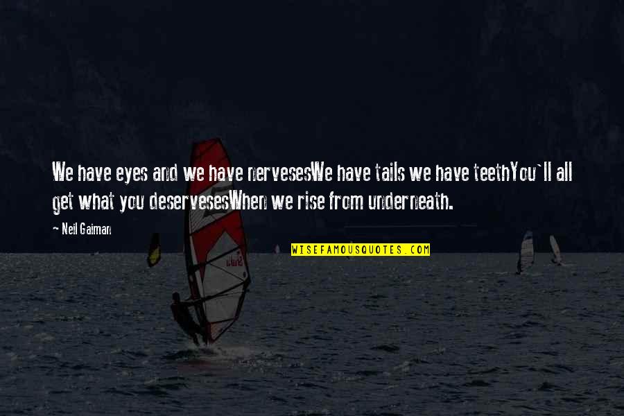 Underneath Quotes By Neil Gaiman: We have eyes and we have nervesesWe have