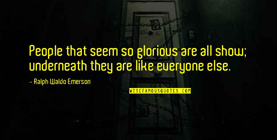 Underneath Quotes By Ralph Waldo Emerson: People that seem so glorious are all show;