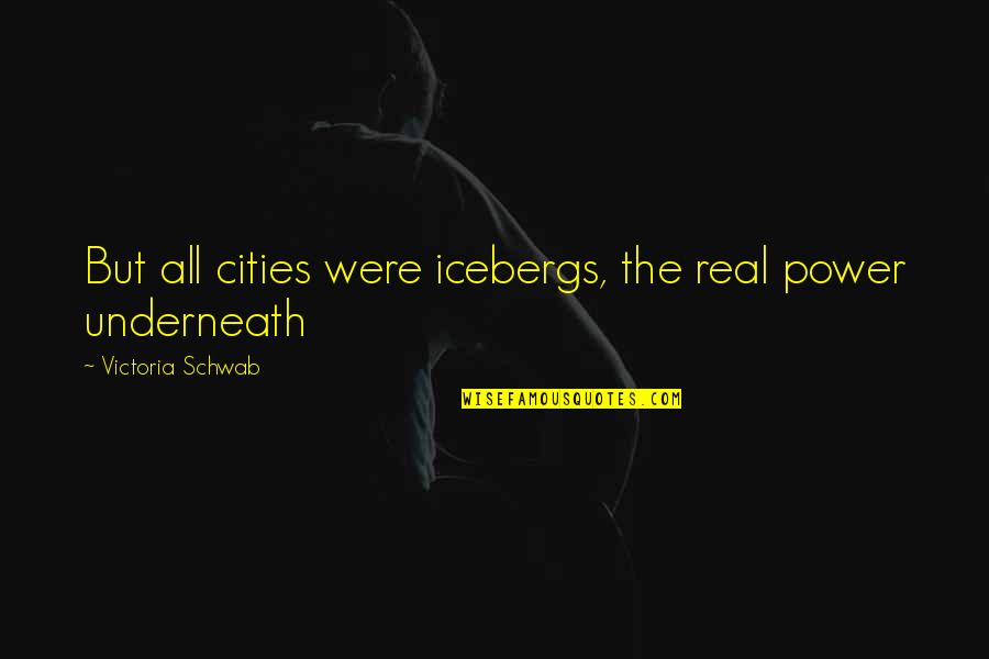 Underneath Quotes By Victoria Schwab: But all cities were icebergs, the real power