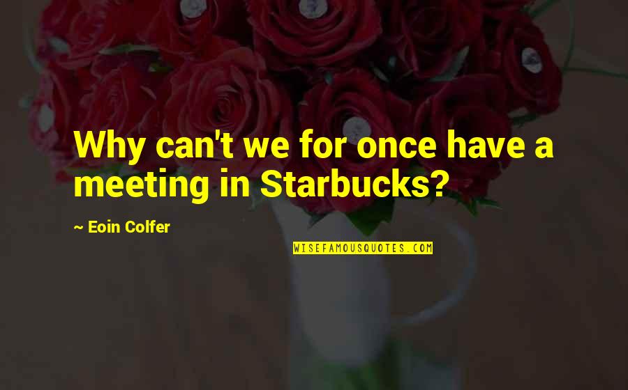 Underneath The Smile Quotes By Eoin Colfer: Why can't we for once have a meeting