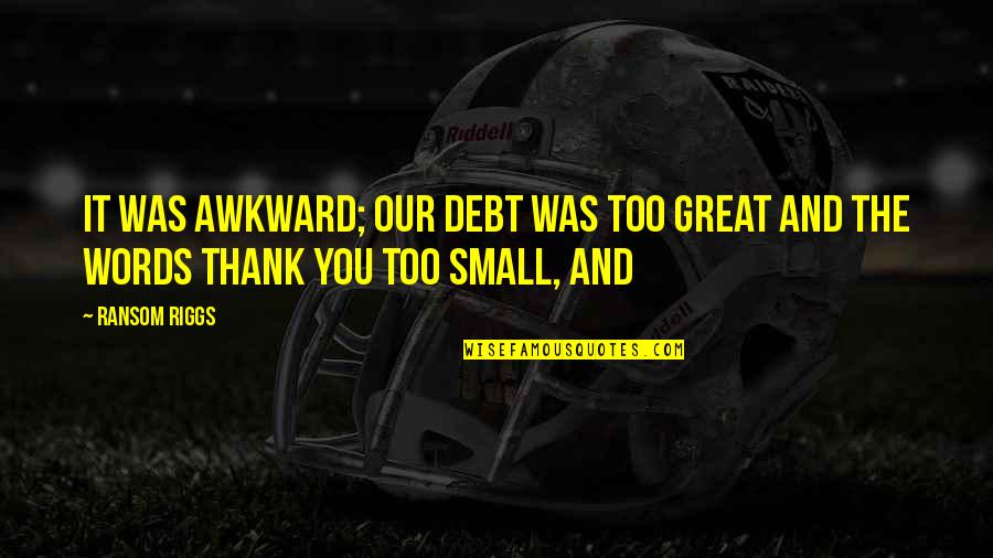 Underneath The Stars Quotes By Ransom Riggs: It was awkward; our debt was too great