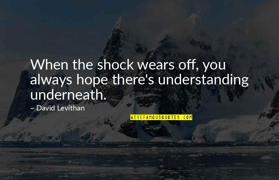 Underneath You Quotes By David Levithan: When the shock wears off, you always hope