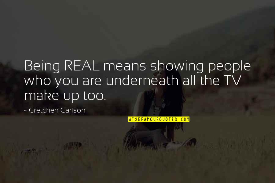Underneath You Quotes By Gretchen Carlson: Being REAL means showing people who you are