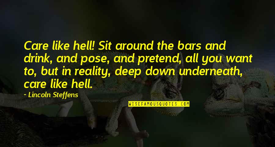 Underneath You Quotes By Lincoln Steffens: Care like hell! Sit around the bars and