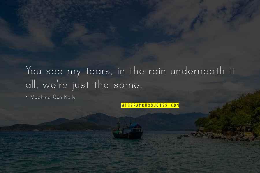 Underneath You Quotes By Machine Gun Kelly: You see my tears, in the rain underneath