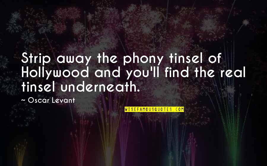 Underneath You Quotes By Oscar Levant: Strip away the phony tinsel of Hollywood and