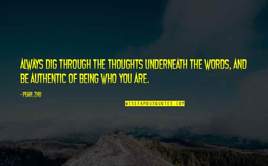 Underneath You Quotes By Pearl Zhu: Always dig through the thoughts underneath the words,
