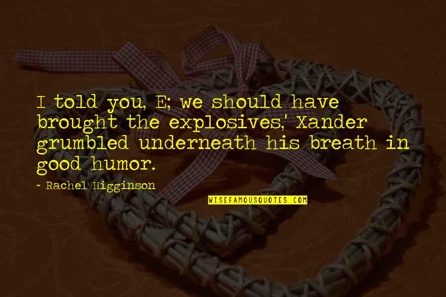 Underneath You Quotes By Rachel Higginson: I told you, E; we should have brought