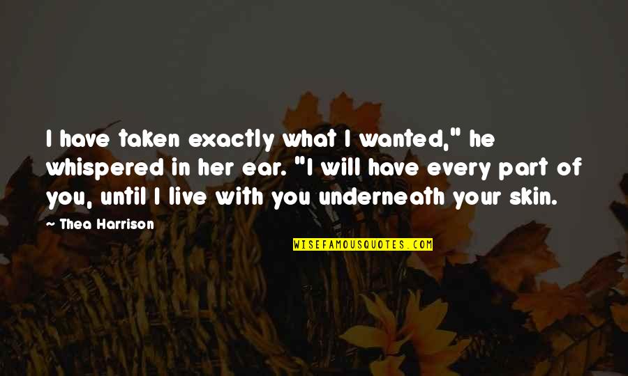 Underneath You Quotes By Thea Harrison: I have taken exactly what I wanted," he
