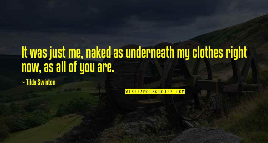 Underneath Your Clothes Quotes By Tilda Swinton: It was just me, naked as underneath my