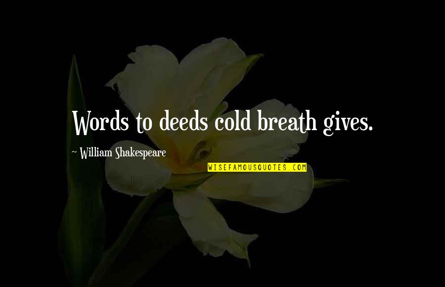Underoccupied Quotes By William Shakespeare: Words to deeds cold breath gives. Underoccupied Quotes By William Shakespeare: Words to deeds cold breath gives.