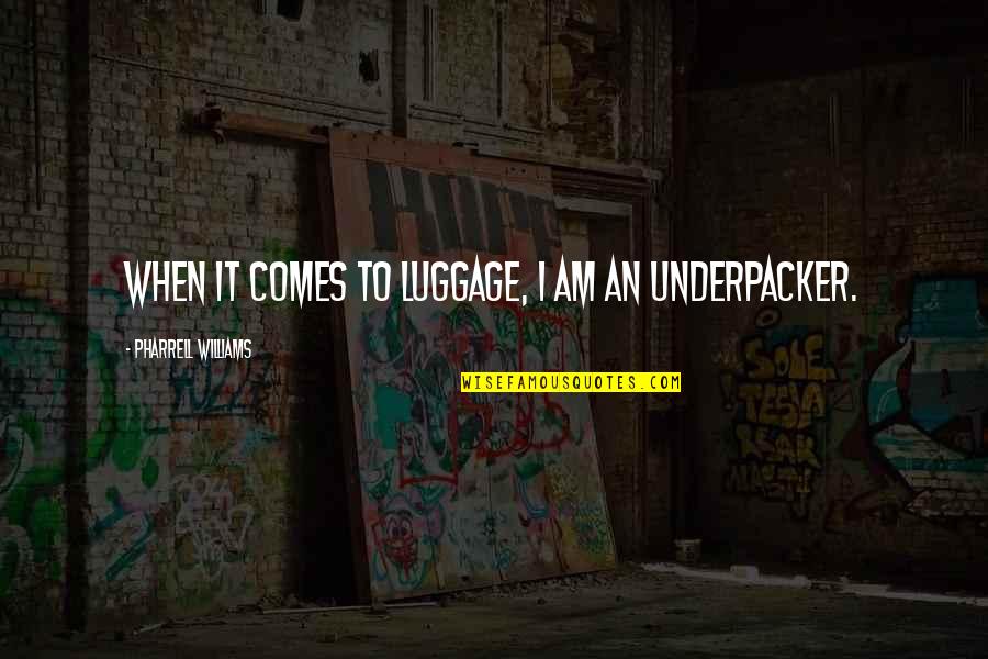 Underpacker Quotes By Pharrell Williams: When it comes to luggage, I am an