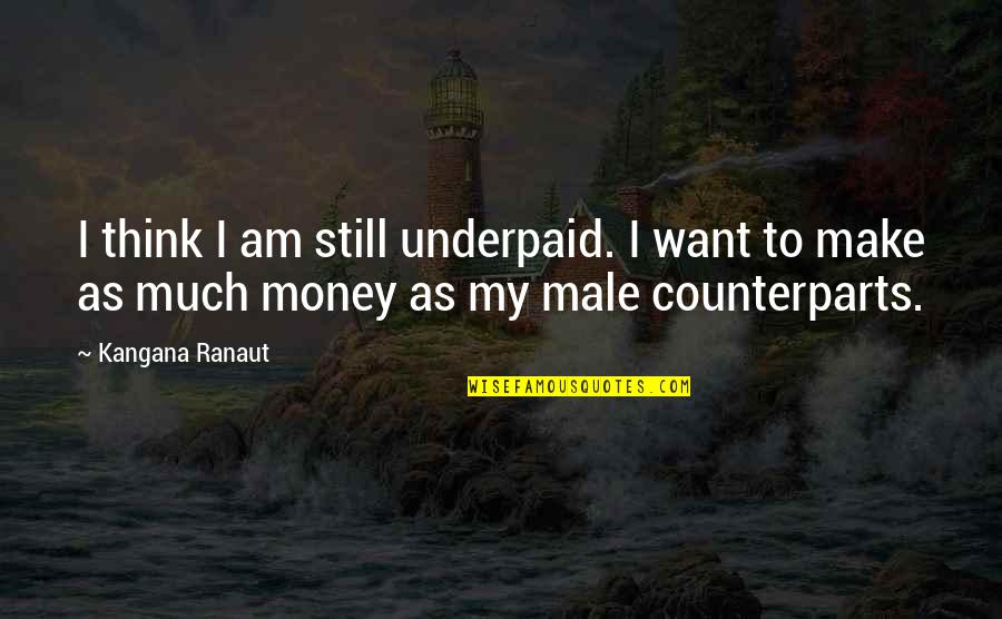 Underpaid Quotes By Kangana Ranaut: I think I am still underpaid. I want