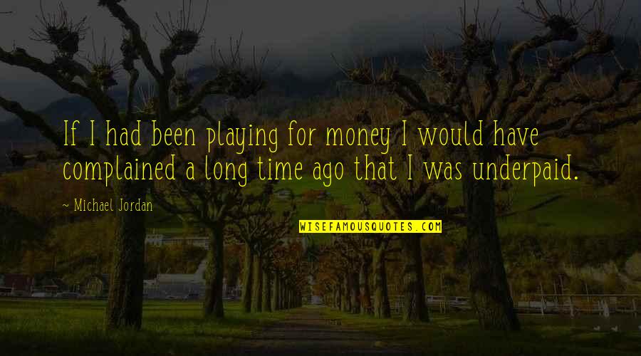 Underpaid Quotes By Michael Jordan: If I had been playing for money I