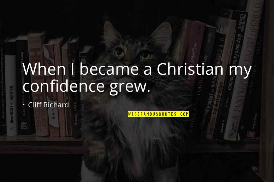 Underpaint Quotes By Cliff Richard: When I became a Christian my confidence grew.