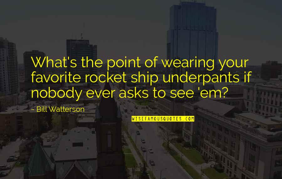 Underpants Quotes By Bill Watterson: What's the point of wearing your favorite rocket