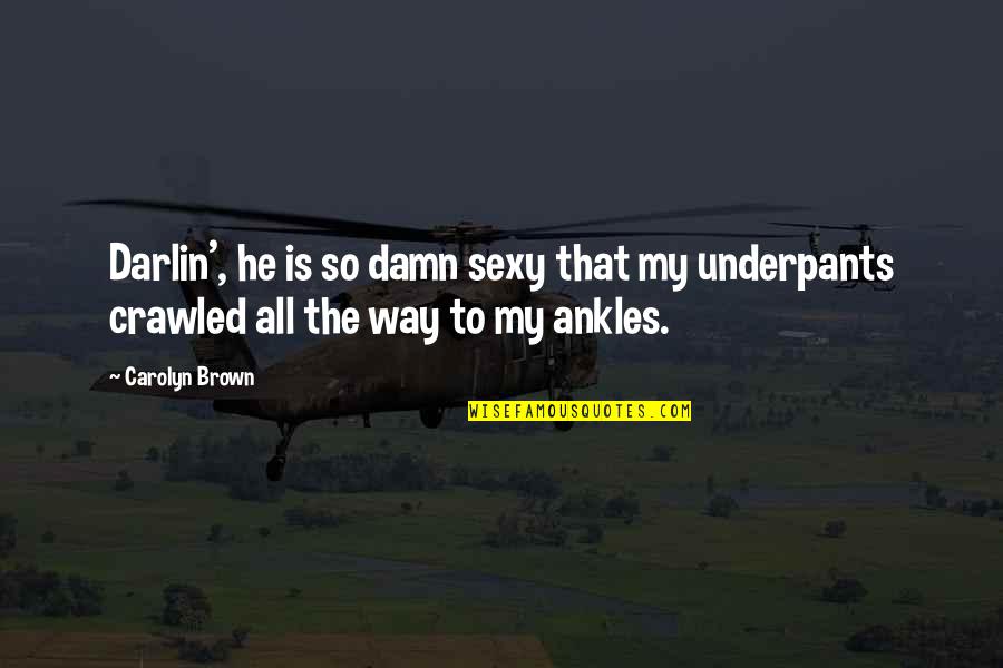 Underpants Quotes By Carolyn Brown: Darlin', he is so damn sexy that my