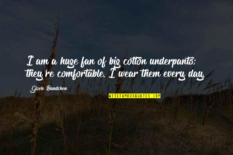 Underpants Quotes By Gisele Bundchen: I am a huge fan of big cotton