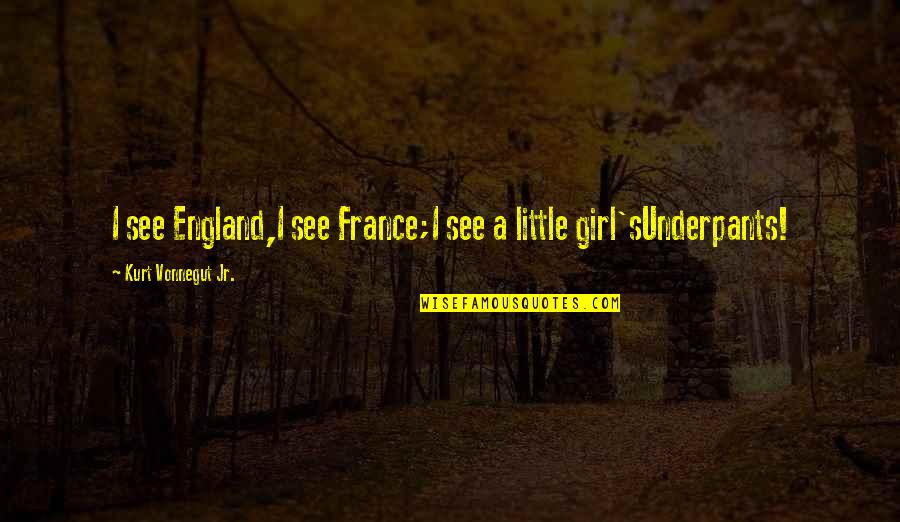 Underpants Quotes By Kurt Vonnegut Jr.: I see England,I see France;I see a little