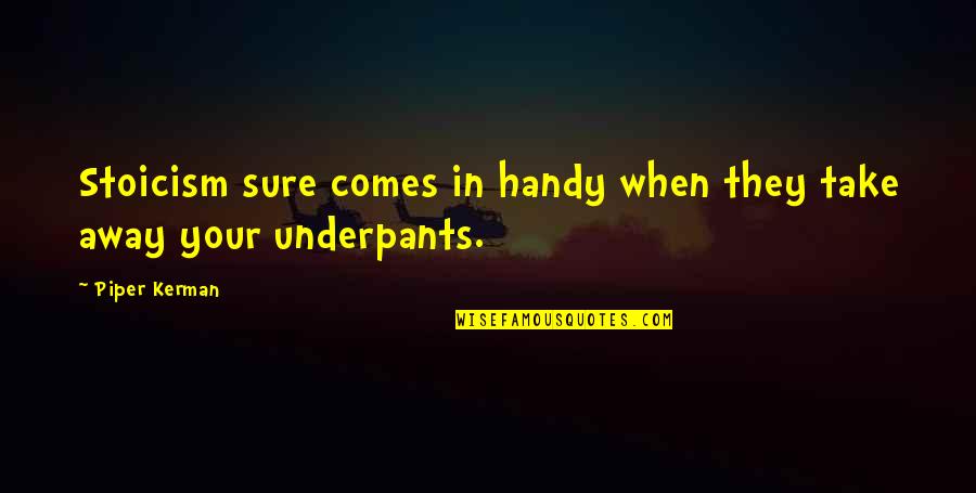 Underpants Quotes By Piper Kerman: Stoicism sure comes in handy when they take