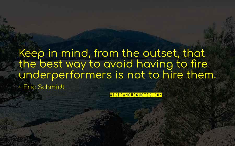 Underperformers Quotes By Eric Schmidt: Keep in mind, from the outset, that the