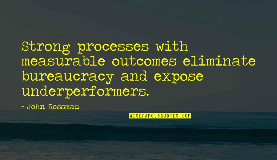 Underperformers Quotes By John Rossman: Strong processes with measurable outcomes eliminate bureaucracy and